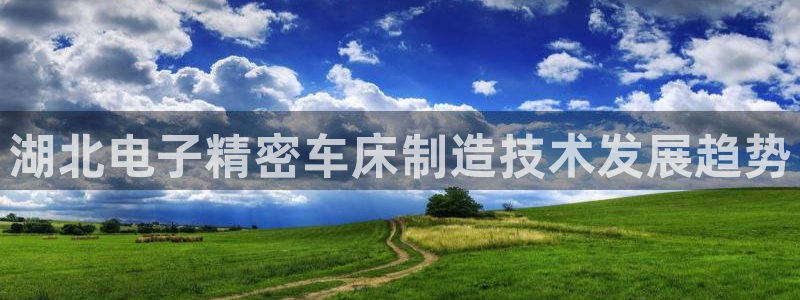 彩神大发三期计划网站：湖北电子精密车床制造技术发展趋势