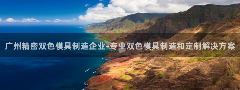 天天彩神welcome：广州精密双色模具制造企业-专业双色模具制造和定制解决方案