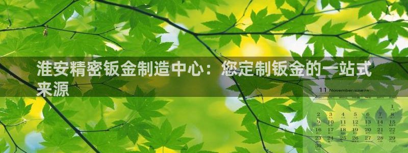 彩神v大众娱乐：淮安精密钣金制造中心：您定制钣金的一站式
来源