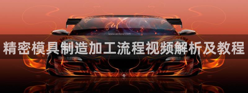 彩神vip购彩大厅在哪：精密模具制造加工流程视频解析及教程