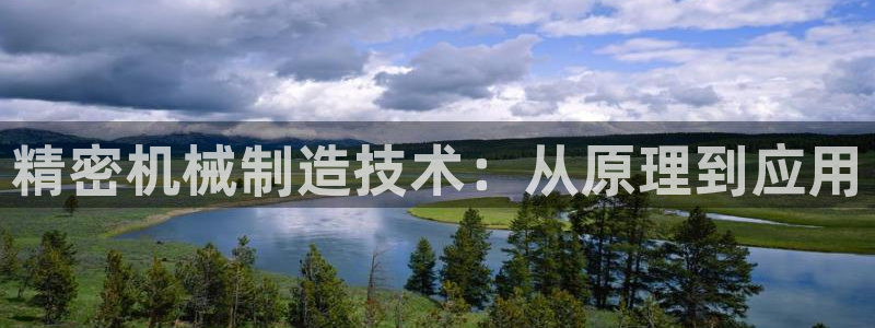 彩神V8有限公司：精密机械制造技术：从原理到应用