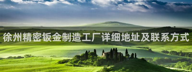 彩神viii下载安卓：徐州精密钣金制造工厂详细地址及联系方式