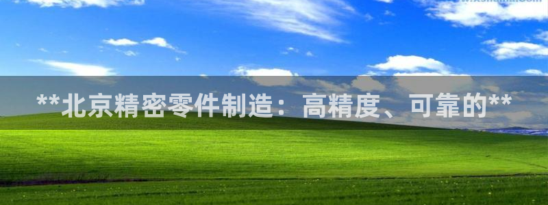 彩神大发cp：**北京精密零件制造：高精度、可靠的**