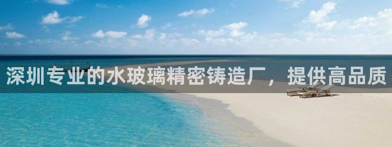天天彩神welcome：深圳专业的水玻璃精密铸造厂，提供高品质