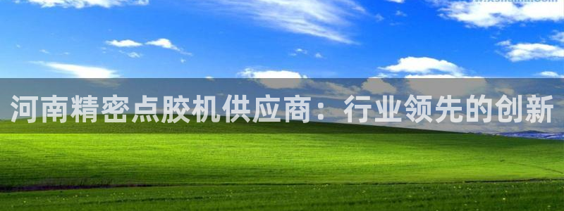 彩神旗下有哪些平台可以看：河南精密点胶机供应商：行业领先的创新