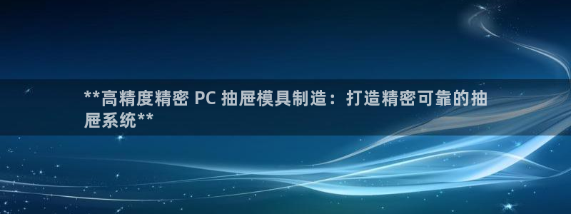 彩神输的钱是赌博还是诈骗：**高精度精密 PC 抽屉模具制造：打造精密可靠的抽
屉系统**