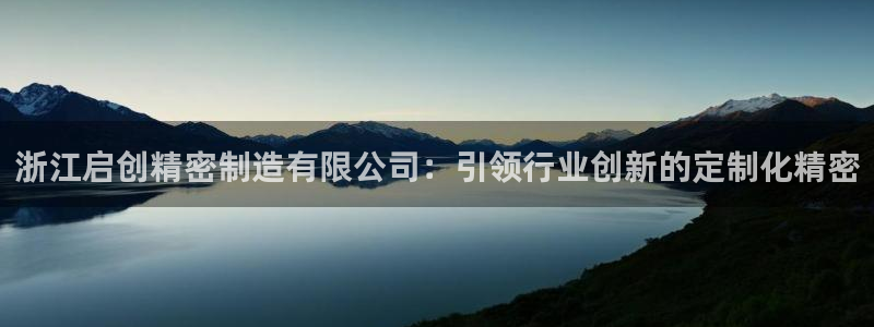 彩神8下载安卓版-彩神8(可提现)官网版1.0.0：浙江启创精密制造有限公司：引领行业创新的定制化精密