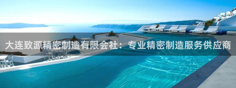 新版彩神v8登录：大连致源精密制造有限会社：专业精密制造服务供应商