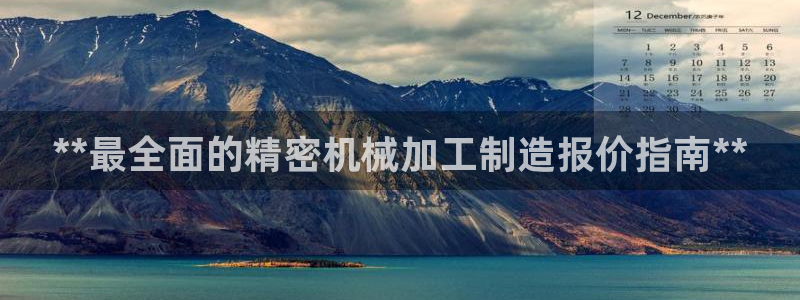彩神8是正规平台吗是正品吗：**最全面的精密机械加工制造报价指南**