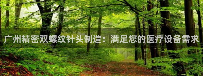 彩神合法吗.是国家认可的吗：广州精密双螺纹针头制造：满足您的医疗设备需求