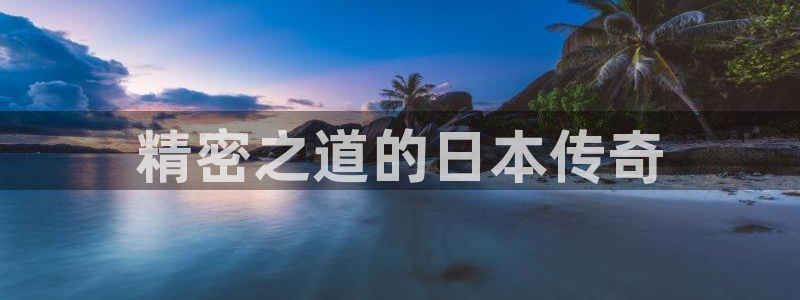 彩神v8官网版：精密之道的日本传奇